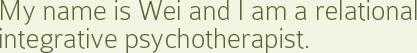 My name is Wei and I am a relational integrative psychotherapist